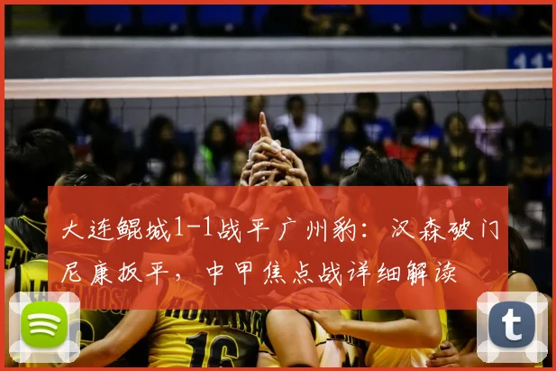大连鲲城1-1战平广州豹：汉森破门尼康扳平，中甲焦点战详细解读
