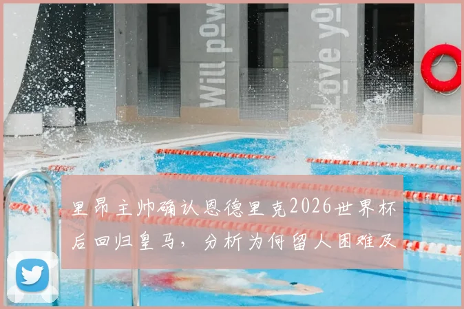 里昂主帅确认恩德里克2026世界杯后回归皇马，分析为何留人困难及皇马未来计划