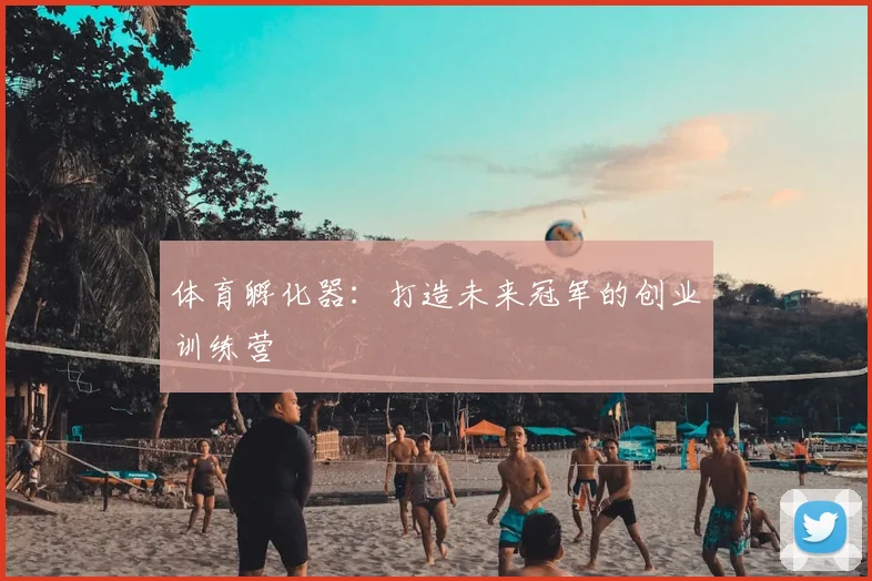 体育孵化器:打造未来冠军的创业训练营
